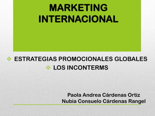 MARKETING
        INTERNACIONAL



 ESTRATEGIAS PROMOCIONALES GLOBALES
           LOS INCONTERMS



                Paol...