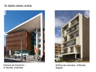 Edificio de viviendas - D.Bonilla
Bogotá
Cámara de Comercio –
D. Bonilla- Colombia
El balcón urbano el atrio
 