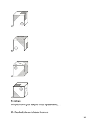 48
a)
b)
c)
d)
Estrategia:
Interpretación de giros de figura cúbica representa el a).
87. Calcule el volumen del siguiente prisma.
 