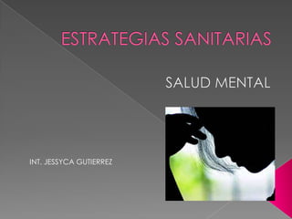 ESTRATEGIAS SANITARIAS SALUD MENTAL INT. JESSYCA GUTIERREZ 