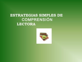 ESTRATEGIAS SIMPLES DE
COMPRENSIÓN
LECTORA
 