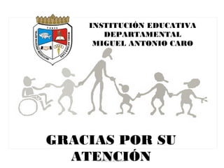 INSTITUCIÓN EDUCATIVA
DEPARTAMENTAL
MIGUEL ANTONIO CARO
GRACIAS POR SU
ATENCIÓNAPOYO I.E.D.M.A.C.
 