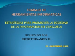 REALIZADO POR
FREDY FERNANDEZ H.

              21 – DICIEMBRE -2012
 