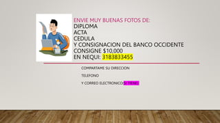 ENVIE MUY BUENAS FOTOS DE:
DIPLOMA
ACTA
CEDULA
Y CONSIGNACION DEL BANCO OCCIDENTE
CONSIGNE $10,000
EN NEQUI: 3183833455
CO...