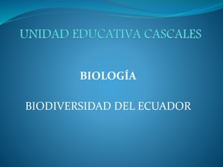 BIOLOGÍA
BIODIVERSIDAD DEL ECUADOR
 
