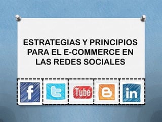 ESTRATEGIAS Y PRINCIPIOS
 PARA EL E-COMMERCE EN
   LAS REDES SOCIALES
 