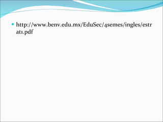 http://www.benv.edu.mx/EduSec/4semes/ingles/estrat1.pdf 