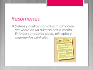 Resúmenes
 Síntesisy abstracción de la información
  relevante de un discurso oral o escrito.
  Enfatiza conceptos clave, principios y
  argumentos centrales.
 
