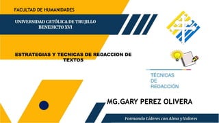 MG.GARY PEREZ OLIVERA
FACULTAD DE HUMANIDADES
ESTRATEGIAS Y TECNICAS DE REDACCION DE
TEXTOS
 