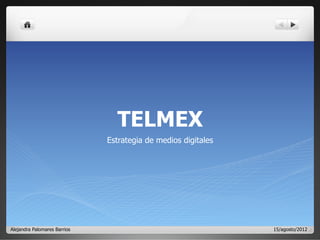 Alejandra Palomares Barrios 15/agosto/2012
TELMEX
Estrategia de medios digitales
 