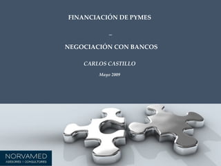 FINANCIACIÓN DE PYMES  _ NEGOCIACIÓN CON BANCOS CARLOS CASTILLO Mayo 2009 