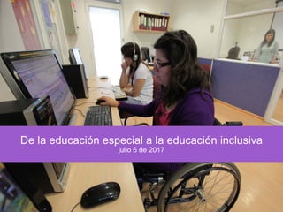 De la educación especial a la educación inclusiva
julio 6 de 2017
 