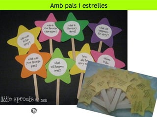 Lectura en parella.
Targes de colors de la taxonomia de Bloom per fer-se
preguntes sobre el fragment llegit.
Font: A teacher’s Treasure
Amb pals i estrelles
 