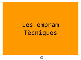 Les empram
Tècniques
 