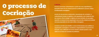 O processo de   O PROCESSO
                Pessoas constroem conhecimentos a partir das suas experiências e

                interações dentro de seu contexto pessoal e profissional e passam a dispor




Cocriação
                de informações estratégicas.



                Através de um processo colaborativo, denominado de cocriação, os

                conhecimentos tornam-se explícitos e são organizados, com o intuito de criar

                um contexto a fim de atingir os objetivos de uma iniciativa, de um projeto

                específico ou mesmo de uma organização como um todo, criando um resultado

                com uma proposição de valor mais sólida e abrangente.



                Cocriamos este livro para facilitar o acesso às ferramentas que auxiliam as

                organizações, estrategistas, consultores e empreendedores no processo de

                inovação, com a utilização de recursos visuais, sabendo quando e como

                utilizá-las na forma de resolução de problemas.


                                                                                               49
 
