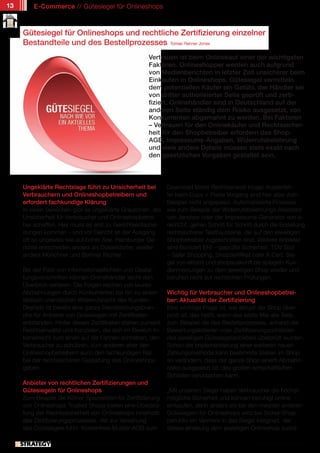 13       E-Commerce // Gütesiegel für Onlineshops



     Gütesiegel für Onlineshops und rechtliche Zertifizierung einzelner
     Bestandteile und des Bestellprozesses Tomas Renner Jones
                                                                  Vertrauen ist beim Onlinekauf einer der wichtigsten
                                                                  Faktoren. Onlineshopper werden auch aufgrund
                                                                  von Medienberichten in letzter Zeit unsicherer beim
                                                                  Einkaufen in Onlineshops. Gütesiegel vermitteln
                                                                  dem potentiellen Käufer ein Gefühl, der Händler sei
                                                                  von dritter authorisierter Seite geprüft und zerti-
                                                                  fiziert. Onlinehändler sind in Deutschland auf der
                                                                  anderen Seite ständig dem Risiko ausgesetzt, von
                                                                  Konkurrenten abgemahnt zu werden. Bei Faktoren
                                                                  – Vertrauen für den Onlinekäufer und Rechtssicher-
                                                                  heit für den Shopbetreiber erfordern das Shop-
                                                                  AGB, Impressums-Angaben, Widerrufsbelehrung
                                                                  und viele andere Details müssen stets exakt nach
                                                                  den gesetzlichen Vorgaben gestaltet sein.



     Ungeklärte Rechtslage führt zu Unsicherheit bei                   Download bietet Rechtsanwalt Kluge: Kopierfeh-
     Verbrauchern und Onlineshopbetreibern und                         ler beim Copy + Paste Vorgang sind hier aber zum
     erfordert fachkundige Klärung                                     Beispiel nicht angepasst. Automatisierte Prozesse
     In vielen Bereichen gibt es ungeklärte Grauzonen, die             wie zum Beispiel der Widerrufsbelehrungs-Assistent
     Unsicherheit für Verbraucher und Onlineshopbetrei-                von Janolaw oder der Impressums-Generator von e-
     ber schaffen. Hier muss es erst zu Gerichtsentschei-              recht24, gehen Schritt für Schritt durch die Erstellung
     dungen kommen - und vor Gericht ist der Ausgang                   rechtssicherer Textbausteine, die auf den jeweiligen
     oft so ungewiss wie auf hoher See. Hamburger Ge-                  Shopbetreiber zugeschnitten sind. Weitere Anbieter
     richte entscheiden anders als Düsseldorfer, wieder                sind Bonicert EHI – geprüfte Sicherheit, TÜV Süd
     anders Münchner und Berliner Richter.                             – Safer Shopping, Shopzertifikat oder X-Cert. Sie-
                                                                       gel von eKomi und shopauskunft.de spiegeln Kun-
     Bei der Fülle von Informationspflichten und Gestal-               denmeinungen zu dem jeweiligen Shop wieder und
     tungsvorschriften können Onlinehändler leicht den                 beruhen nicht auf rechtlichen Prüfungen.
     Überblick verlieren. Die Folgen reichen von teuren
     Abmahnungen durch Konkurrenten bis hin zu einem                   Wichtig für Verbraucher und Onlineshopbetrei-
     faktisch unendlichen Widerrufsrecht des Kunden.                   ber: Aktualität der Zertifizierung
     Deshalb ist bereits eine ganze Dienstleistungsbran-               Eine wichtige Frage ist, wie aktuell der Shop über-
     che für Anbieter von Gütesiegeln mit Zertifikaten                 prüft ist, das heißt, wann das letzte Mal alle Teile,
     entstanden. Hinter diesen Zertifikaten stehen zumeist             zum Beispiel die des Bestellprozesses, anhand der
     Rechtsanwälte und Kanzleien, die sich im Bereich In-              Bewertungskriterien oder Zertifizierungsrichtlinien
     ternetrecht zum einen auf die Fahnen schreiben, den               des jeweiligen Gütesiegelanbieters überprüft wurden.
     Verbraucher zu schützen, zum anderen aber den                     Schon die Implementierung einer weiteren neuen
     Onlineshopbetreibern auch den fachkundigen Rat                    Zahlungsmethode kann bestimmte Stellen im Shop
     bei der rechtssicheren Gestaltung des Onlineshops                 so verändern, dass der ganze Shop einem Abmahn-
     geben.                                                            risiko ausgesetzt ist, das großen wirtschaftlichen
                                                                       Schaden verursachen kann.
     Anbieter von rechtlichen Zertifizierungen und
     Gütesiegeln für Onlineshops                                       „Mit unserem Siegel haben Verbraucher die höchst-
     Zum Beispiel die Kölner Spezialisten für Zertifizierung           mögliche Sicherheit und können beruhigt online
     von Onlineshops Trusted Shops bieten eine Überprü-                einkaufen, denn anders als bei den meisten anderen
     fung der Rechtssicherheit von Onlineshops innerhalb               Gütesiegeln für Onlineshops wird bei Sicher-Shop-
     des Zertifizierungsprozesses, der zur Verleihung                  pen.info ein Vermerk in das Siegel integriert, der
     des Gütesiegels führt. Kostenfreie Muster-AGB zum                 dieses eindeutig dem jeweiligen Onlineshop zuord-

                // Das kostenlose eMagazin | Ausgabe #7 | Juni 2011                                      www.estrategy-magazin.de
 