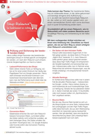 15        E-Commerce // Ultimative Checkliste für den erfolgreichen Relaunch eines Onlineshops



                                                                        Viele kennen das Thema: Der bestehende Webs-
                                                                        hop ist mittlerweile etwas „in die Jahre gekommen“
                                                                        und benötigt dringend eine Auffrischung –
                                                                        d. h. es steht der berühmt-berüchtigte Relaunch
                                                                        an, der, sofern er nicht sauber geplant wird, von
                                                                        einem vermeintlichen Schritt nach vorne durchaus
                                                                        auch in purer Ernüchterung enden kann.

                                                                        Grundsätzlich gilt bei einem Relaunch, wie im
                                      Josef Willkommer
                                                                        Webumfeld und vielen anderen Bereiche auch:
                                                                        Sorgfältige Planung und Vorbereitung ist die halbe
                                                                        Miete.

                                                                        Mit dem vorliegenden Artikel möchten wir
                                                                        Ihnen eine Anleitung inkl. Checkliste zur Hand
                                                                        geben, die sie auf dem Weg zu einem erfolgrei-
                                                                        chen Relaunch unterstützen soll.


     1   Prüfung und Sicherung der beste-
         henden Daten
     Hierzu sollten einige Parameter des bestehenden
                                                                          »   Die Seiten mit dem höchsten Traffic
                                                                              Hierauf sollte besonderes Augenmerk im Vor-
                                                                              feld gelegt werden, da diese Seite im Prinzip ihr
     (bisherigen) Shops im Vorfeld geprüft und festgehal-                     „täglich Brot“ bedeutet. D. h. beim Relaunch
     ten werden, um nach dem Relaunch auch entspre-                           sollte peinlich genau darauf geachtet werden,
     chende Vergleichsgrößen zur Hand zu haben:                               dass diese High-Traffic-Pages mit entsprechen-
                                                                              der Sorgfalt bearbeitet und berücksichtigt wer-
     »   Ladezeit/Performance des Shops                                       den. Insbesondere sollte man im Rahmen eines
         Dafür stehen diverse Tools zur Verfügung, wo-                        Relaunches bei extremen Anpassungen, was die
         bei wir für einen ersten Eindruck hier häufig das                    Inhalte anbelangt, mit entsprechender Vorsicht
         PageSpeed-Tool von Google verwenden. Hierzu                          vorgehen.
         steht entweder eine Browser-Extension zum
         kostenlosen Download bereit oder alternativ                      »   Aktuelle Rankings
         kann man die Performance auch direkt über die                        Im Vorfeld eines Relaunches sollte man in jedem
         Webseite ermitteln. http://code.google.com/                          Fall die aktuellen Platzierungen – insbesondere
         speed/page-speed/                                                    bei Google – prüfen. Hierzu stehen diverse so-
                                                                              wohl kostenlose als auch kostenpflichtige Tools
                                                                              zur Verfügung. Gerade die top-platzierten Seiten
                                                                              (d. h. Seiten innerhalb der ersten 10 Suchtreffer
                                                                              oder noch besser) sollten mit „Samthandschu-
                                                                              hen“ angefasst werden.

                                                                          »   Bounce-Raten
                                                                              Bei der sog. Bounce Rate handelt es sich um
                                                                              die Absprungrate von einer Seite. Insbesondere
                                                                              bei Landingpages und den High-Traffic-Pages
     Abb.: Google Page Speed Tool
                                                                              sollte diese Kennzahl, die aus dem Webtracking
     »   Conversion-Raten                                                     ersichtlich ist, besonders genau beobachtet
         Idealerweise erreichen Sie nach dem Relaunch                         werden. Hier gilt ebenfalls, dass eine deutliche
         bessere Conversion-Raten, zumindest sollten                          Verschlechterung dieser Zahl unbedingt Nach-
         die Zahlen definitiv nicht schlechter ausfallen, als                 besserungsbedarf nach sich zieht.
         beim bisherigen Shop. Die Zahlen erhalten Sie
         aus Ihrem Trackingtool wie z. B. Google Analytics
         oder Econda sofern das Conversion-Tracking
         aktiviert wurde.

                  // Das kostenlose eMagazin | Ausgabe #7 | Juni 2011                                       www.estrategy-magazin.de
 