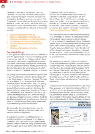 31       E-Commerce // Social Media Marketing für Shopbetreiber




     Facebook unterscheidet aktuell noch zwischen                    Onlineshop direkt an Facebook an.
     Facebook-Gruppen und Facebook-Seiten (Fanpa-                    Die manuelle Erstellung eines kleinen Shops ist
     ges). Facebook-Gruppen verbinden Benutzer und                   schnell bewerkstelligt. Beispielsweise mit dem
     ermöglichen die Zusammenarbeit unter einem Titel.               kleinen Plugin der Firma Payvment.8 Ich habe es
     Gruppen können als effektives Marketingtool einsetzt            ausprobiert und konnte in weniger als einer Stunde
     werden – zumeist zum Aufbau von Wahrnehmung/                    einen Facebook-Shop erstellen und dort Produk-
     Bewusstsein um ein bestimmtes Thema. Hier einige                te einrichten. Dabei war ich überrascht, wie gut es
     Fanpages von Unternehmen, die auch Onlinehandel                 funktioniert. Das Ergebnis können Sie hier einsehen:
     betreiben:                                                      http://www.facebook.com/AZ61.de

     »   http://www.facebook.com/Otto                                Für Shopbetreiber, die mit wenig Aufwand bei Face-
     »   http://www.facebook.com/mirapodo                            book ihre Produkte anbieten möchten oder einfach
     »   http://www.facebook.com/Notebooksbilliger                   mit Facebook experimentieren möchten, ist das
     »   http://www.facebook.com/spreadshirt                         Plugin eine ideale Einstiegslösung. Für große Shoplö-
     »   http://www.facebook.com/champagner.                         sungen eignet sich diese Möglichkeit allerdings nicht.
         champire                                                    Wenn sehr viele Verkäufe getätigt weden, wird der
     »   http://www.facebook.com/uhrbox                              Verwaltungsaufwand doch recht hoch. Betreiber von
                                                                     großen Onlineshops können diese Lösung dennoch
     Facebook-Shop                                                   sinnvoll einsetzen; nämlich um limitierte Aktionen zu
     In einer gewissen Weise entwickelt sich Facebook zu             fahren und mit dem Verkauf innerhalb von Facebook
     einer Art eigenen Welt, in der kommerziell agierende            zu experimentieren.
     Unternehmen natürlich nicht fehlen möchten. Es ist
     zu erwarten, dass aufgrund der Öffnung von Face-                Für Shopbetreiber, die den zusätzlichen Aufwand
     book diese „kleine Welt“ immer größer und komple-               für die manuelle Einrichtung eines Facebook-Shops
     xer wird. Strategisch kann es durchaus sinnvoll sein,           und den doppelten Pflegeaufwand scheuen, ist eine
     die Entwicklung und die sich ergebenden Möglich-                Anbindung an den originalen Onlineshop das Richti-
     keiten innerhalb von Facebook im Auge zu behalten.              ge. In diesem Falle werden alle Daten direkt aus dem
                                                                     regulären Shop in den Facebook-Shop geladen.
     Neuerdings kann man in dieser kleinen eigenen Welt              Bestellungen in Facebook werden an den regulären
     sogar Produkte direkt verkaufen. Dieses geschieht               Shop übergeben und von dort verwaltet. Auf diese
     in der Regel dadurch, dass eine Facebook-Fanpage                Weise müssen keine administrativen Prozesse geän-
     um einen Reiter „Shop“ erweitert wird. Klickt der               dert werden.
     Facebook-Nutzer auf den Reiter „Shop“, so gelangt
     er auf eine eigens an die Facebook-Umgebung an-                 Eines der ersten deutschen Unternehmen, die diesen
     gepasste Shopwebseite. Anbieter, die diesen Ge-                 Weg gegangen sind, ist die Interentstores AG mit ih-
     danken verfolgen, wollen ihren Shop in die Commu-               rem Shop fahrrad.de. Schon im Juni 2010 eröffnete
     nity hineinbringen, was vermeintlich leichter ist, als          die Internetstores AG ihren ersten Facebook-Shop.
     Community-Mitglieder aus der Community heraus                   Das Sortiment in diesem Shop ist laut Pressemel-
     auf die eigene Shopanwendung zu führen. Aus Sicht               dung identisch mit dem des regulären Shops. Im No-
     des Marketings sicherlich ein sehr cleverer Gedanke,            vember/Dezember 2010 folgten die Shops fitness.de
     zumal sich innerhalb einer Community Aspekte des
     viralen Marketings viel leichter einstellen.

     Ob sich solche Konzepte durchsetzen, wird die
     Zukunft zeigen. Aktuell gibt es hierzu noch keine
     verlässlichen Erfahrungswerte.

     Grundsätzlich bestehen zwei Möglichkeiten, in-
     nerhalb einer Facebook-Fanpage einen Shop zu
     integrieren. Man kann einen kleinen Shop manuell
     erstellen und erst einmal ein wenig experimentieren.
     Oder man geht gleich aufs Ganze und bindet seinen               Abb.: Der Facebook-Shop von Fahrrad.de


               // Das kostenlose eMagazin | Ausgabe #7 | Juni 2011                                            www.estrategy-magazin.de
 