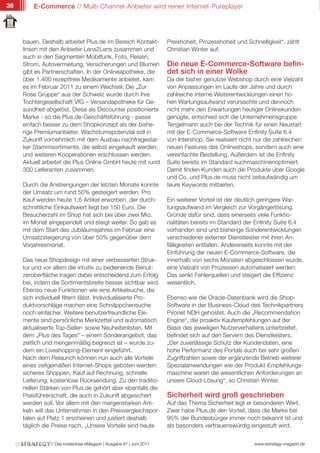 36       E-Commerce // Multi-Channel-Anbieter wird reiner Internet-Pureplayer




     bauen. Deshalb arbeitet Plus.de im Bereich Kontakt-             Preishoheit, Prozesshoheit und Schnelligkeit“, zählt
     linsen mit den Anbieter Lens2Lens zusammen und                  Christian Winter auf.
     auch in den Segmenten Mobilfunk, Foto, Reisen,
     Strom, Autovermietung, Versicherungen und Blumen                Die neue E-Commerce-Software befin-
     gibt es Partnerschaften. In der Onlineapotheke, die             det sich in einer Wolke
     über 1.400 rezeptfreie Medikamente anbietet, kam                Da der bisher genutzte Webshop durch eine Vielzahl
     es im Februar 2011 zu einem Wechsel: Die „Zur                   von Anpassungen im Laufe der Jahre und durch
     Rose Gruppe“ aus der Schweiz wurde durch ihre                   zahlreiche interne Weiterentwicklungen einen ho-
     Tochtergesellschaft VfG – Versandapotheke für Ge-               hen Wartungsaufwand verursachte und dennoch
     sundheit abgelöst. Diese als Discounter positionierte           nicht mehr den Erwartungen heutiger Onlinekunden
     Marke - so die Plus.de-Geschäftsführung - passe                 genügte, entschied sich die Unternehmensgruppe
     einfach besser zu dem Shopkonzept als der bishe-                Tengelmann auch bei der Technik für einen Neustart
     rige Premiumanbieter. Wachstumspotenzial soll in                mit der E-Commerce-Software Enfinity Suite 6.4
     Zukunft vornehmlich mit dem Ausbau nachfragestar-               von Intershop. Sie realisiert nicht nur die zahlreichen
     ker Stammsortimente, die selbst eingekauft werden,              neuen Features des Onlineshops, sondern auch eine
     und weiteren Kooperationen erschlossen werden.                  vereinfachte Bestellung. Außerdem ist die Enfinity
     Aktuell arbeitet die Plus Online GmbH heute mit rund            Suite bereits im Standard suchmaschinenoptimiert.
     300 Lieferanten zusammen.                                       Damit finden Kunden auch die Produkte über Google
                                                                     und Co. und Plus.de muss nicht zeitaufwändig um
     Durch die Anstrengungen der letzten Monate konnte               teure Keywords mitbieten.
     der Umsatz um rund 50% gesteigert werden. Pro
     Kauf werden heute 1,6 Artikel erworben, der durch-              Ein weiterer Vorteil ist der deutlich geringere War-
     schnittliche Einkaufswert liegt bei 150 Euro. Die               tungsaufwand im Vergleich zur Vorgängerlösung.
     Besucherzahl im Shop hat sich bei über zwei Mio.                Gründe dafür sind, dass einerseits viele Funktio-
     im Monat eingependelt und steigt weiter. So gab es              nalitäten bereits im Standard der Enfinity Suite 6.4
     mit dem Start des Jubiläumsjahres im Februar eine               vorhanden sind und bisherige Sonderentwicklungen
     Umsatzsteigerung von über 50% gegenüber dem                     verschiedener externer Dienstleister mit ihren An-
     Vorjahresmonat.                                                 fälligkeiten entfallen. Andererseits konnte mit der
                                                                     Einführung der neuen E-Commerce-Software, die
     Das neue Shopdesign mit einer verbesserten Struk-               innerhalb von sechs Monaten abgeschlossen wurde,
     tur und vor allem die intuitiv zu bedienende Benut-             eine Vielzahl von Prozessen automatisiert werden:
     zeroberfläche tragen dabei entscheidend zum Erfolg              Das senkt Fehlerquellen und steigert die Effizienz
     bei, indem die Sortimentsbreite besser sichtbar wird.           wesentlich.
     Ebenso neue Funktionen wie eine Artikelsuche, die
     sich individuell filtern lässt. Individualisierte Pro-          Ebenso wie die Oracle-Datenbank wird die Shop-
     duktvorschläge machen eine Schnäppchensuche                     Software in der Business-Cloud des Technikpartners
     noch einfacher. Weitere benutzerfreundliche Ele-                Pironet NDH gehostet. Auch die „Recommendation
     mente sind persönliche Merkzettel und automatisch               Engine“, die proaktiv Kaufempfehlungen auf der
     aktualisierte Top-Seller- sowie Neuheitenlisten. Mit            Basis des jeweiligen Nutzerverhaltens unterbreitet,
     dem „Plus des Tages“ – einem Sonderangebot, das                 befindet sich auf den Servern des Dienstleisters.
     zeitlich und mengenmäßig begrenzt ist – wurde zu-               „Der zuverlässige Schutz der Kundendaten, eine
     dem ein Liveshopping-Element eingeführt.                        hohe Performanz des Portals auch bei sehr großen
     Nach dem Relaunch können nun auch alle Vorteile                 Zugriffzahlen sowie der ergänzende Betrieb weiterer
     eines zeitgemäßen Internet-Shops geboten werden:                Spezialanwendungen wie der Produkt-Empfehlungs-
     sicheres Shoppen, Kauf auf Rechnung, schnelle                   maschine waren die wesentlichen Anforderungen an
     Lieferung, kostenlose Rücksendung. Zu den traditio-             unsere Cloud-Lösung“, so Christian Winter.
     nellen Stärken von Plus.de gehört aber ebenfalls die
     Preisführerschaft, die auch in Zukunft abgesichert              Sicherheit wird groß geschrieben
     werden soll. Vor allem mit den margenstarken Arti-              Auf das Thema Sicherheit legt er besonderen Wert.
     keln will das Unternehmen in den Preisvergleichspor-            Zwar habe Plus.de den Vorteil, dass die Marke bei
     talen auf Platz 1 erscheinen und justiert deshalb               95% der Bundesbürger immer noch bekannt ist und
     täglich die Preise nach. „Unsere Vorteile sind heute            als besonders vertrauenswürdig eingestuft wird.


               // Das kostenlose eMagazin | Ausgabe #7 | Juni 2011                                     www.estrategy-magazin.de
 