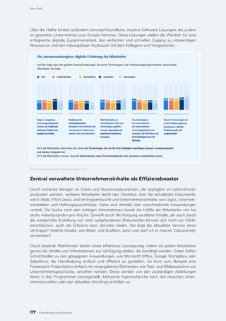 Über die Hälfte fordert außerdem benutzerfreundliche, intuitive Software Lösungen, die zudem
im gesamten Unternehmen zum Einsatz kommen. Diese Lösungen stellen die Weichen für eine
erfolgreiche digitale Zusammenarbeit, den einfachen und schnellen Zugang zu notwendigen
Ressourcen und den reibungslosen Austausch mit dem Kollegium und Vorgesetzten.
Zentral verwaltete Unternehmensinhalte als Effizienzbooster
Durch immense Mengen an Daten und Businessdokumenten, die tagtäglich im Unternehmen
produziert werden, verlieren Mitarbeiter leicht den Überblick über die aktuellsten Dokumente,
wie E-Mails, Pitch Decks und Vertragsentwürfe und Unternehmensinhalte, wie Logos, Unterneh-
mensdaten und Haftungsausschlüsse. Diese sind oftmals über verschiedenste Anwendungen
verteilt. Die Suche nach den richtigen Informationen kostet die Hälfte der Mitarbeiter vier bis
sechs Arbeitsstunden pro Woche. Sowohl durch die Nutzung veralteter Inhalte, als auch durch
die wiederholte Erstellung von nicht aufgefundenen Dokumenten können sich nicht nur Fehler
einschleichen, auch die Effizienz kann darunter leiden. Wo liegt die aktuellste Version eines
Vertrages? Welche Inhalte, wie Bilder und Grafiken, kann und darf ich in meinen Dokumenten
verwenden?
Cloud-basierte Plattformen bieten einen effektiven Lösungsweg, indem sie jedem Mitarbeiter
genau die Inhalte und Informationen zur Verfügung stellen, die benötigt werden. Dabei helfen
Schnittstellen zu den gängigsten Anwendungen, wie Microsoft Office, Google Workplace oder
Salesforce, die Handhabung einfach und effizient zu gestalten. So kann zum Beispiel eine
Powerpoint Präsentation einfach mit vorgegebenen Elementen, wie Text- und Bildbausteinen zur
Unternehmensgeschichte, versehen werden. Diese werden von den zuständigen Abteilungen
direkt in den Programmen bereitgestellt. Mühsame Eigenrecherche nach den neuesten Unter-
nehmenszahlen oder den aktuellen Wordings entfallen so.
Quelle: Templafy Business Enablement Report, 2021
117
New Work
Produktivität ohne Grenzen
 
