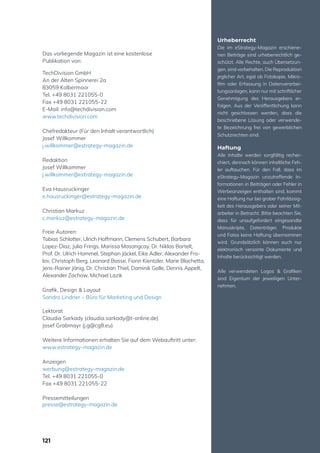 Das vorliegende Magazin ist eine kostenlose
Publikation von:
TechDivision GmbH
An der Alten Spinnerei 2a
83059 Kolbermoor
Tel. +49 8031 221055-0
Fax +49 8031 221055-22
E-Mail: info@techdivision.com
www.techdivision.com
Chefredakteur (Für den Inhalt verantwortlich)
Josef Willkommer
j.willkommer@estrategy-magazin.de
Redaktion
Josef Willkommer
j.willkommer@estrategy-magazin.de
Eva Hausruckinger
e.hausruckinger@estrategy-magazin.de
Christian Markuz
c.markuz@estrategy-magazin.de
Freie Autoren:
Tobias Schlotter, Ulrich Hoffmann, Clemens Schubert, Barbara
Lopez-Diaz, Julia Frings, Marissa Masangcay, Dr. Niklas Bartelt,
Prof. Dr. Ulrich Hommel, Stephan Jäckel, Eike Adler, Alexander Fro-
lov, Christoph Berg, Leonard Basse, Fionn Kientzler, Marie Blachetta,
Jens-Rainer Jänig, Dr. Christian Thiel, Dominik Golle, Dennis Appelt,
Alexander Zachow, Michael Lazik
Grafik, Design & Layout
Sandro Lindner – Büro für Marketing und Design
Lektorat
Claudia Sarkady (claudia.sarkady@t-online.de)
Josef Grabmayr (j.g@cg8.eu)
Weitere Informationen erhalten Sie auf dem Webauftritt unter:
www.estrategy-magazin.de
Anzeigen
werbung@estrategy-magazin.de
Tel. +49 8031 221055-0
Fax +49 8031 221055-22
Pressemitteilungen
presse@estrategy-magazin.de
Urheberrecht
Die im eStrategy-Magazin erschiene-
nen Beiträge sind urheberrechtlich ge-
schützt. Alle Rechte, auch Übersetzun-
gen, sind vorbehalten. Die Reproduktion
jeglicher Art, egal ob Fotokopie, Mikro-
film oder Erfassung in Datenverarbei-
tungsanlagen, kann nur mit schriftlicher
Genehmigung des Herausgebers er-
folgen. Aus der Veröffentlichung kann
nicht geschlossen werden, dass die
beschriebene Lösung oder verwende-
te Bezeichnung frei von gewerblichen
Schutzrechten sind.
Haftung
Alle Inhalte werden sorgfältig recher-
chiert, dennoch können inhaltliche Feh-
ler auftauchen. Für den Fall, dass im
eStrategy-Magazin unzutreffende In-
formationen in Beiträgen oder Fehler in
Werbeanzeigen enthalten sind, kommt
eine Haftung nur bei grober Fahrlässig-
keit des Herausgebers oder seiner Mit-
arbeiter in Betracht. Bitte beachten Sie,
dass für unaufgefordert eingesandte
Manuskripte, Datenträger, Produkte
und Fotos keine Haftung übernommen
wird. Grundsätzlich können auch nur
elektronisch versante Dokumente und
Inhalte berücksichtigt werden.
Alle verwendeten Logos & Grafiken
sind Eigentum der jeweiligen Unter-
nehmen.
121
 