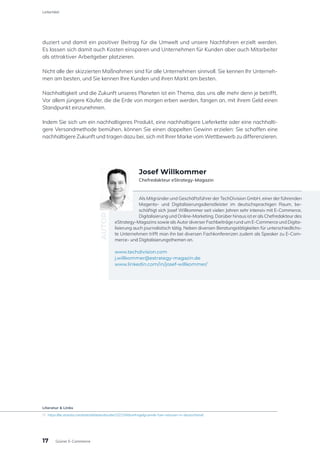duziert und damit ein positiver Beitrag für die Umwelt und unsere Nachfahren erzielt werden.
Es lassen sich damit auch Kosten einsparen und Unternehmen für Kunden aber auch Mitarbeiter
als attraktiver Arbeitgeber platzieren.
Nicht alle der skizzierten Maßnahmen sind für alle Unternehmen sinnvoll. Sie kennen Ihr Unterneh-
men am besten, und Sie kennen Ihre Kunden und ihren Markt am besten.
Nachhaltigkeit und die Zukunft unseres Planeten ist ein Thema, das uns alle mehr denn je betrifft.
Vor allem jüngere Käufer, die die Erde von morgen erben werden, fangen an, mit ihrem Geld einen
Standpunkt einzunehmen.
Indem Sie sich um ein nachhaltigeres Produkt, eine nachhaltigere Lieferkette oder eine nachhalti-
gere Versandmethode bemühen, können Sie einen doppelten Gewinn erzielen: Sie schaffen eine
nachhaltigere Zukunft und tragen dazu bei, sich mit Ihrer Marke vom Wettbewerb zu differenzieren.
Als Mitgründer und Geschäftsführer der TechDivision GmbH, einer der führenden
Magento- und Digitalisierungsdienstleister im deutschsprachigen Raum, be-
schäftigt sich Josef Willkommer seit vielen Jahren sehr intensiv mit E-Commerce,
Digitalisierung und Online-Marketing. Darüber hinaus ist er als Chefredakteur des
eStrategy-Magazins sowie als Autor diverser Fachbeiträge rund um E-Commerce und Digita-
lisierung auch journalistisch tätig. Neben diversen Beratungstätigkeiten für unterschiedlichs-
te Unternehmen trifft man ihn bei diversen Fachkonferenzen zudem als Speaker zu E-Com-
merce- und Digitalisierungsthemen an.
www.techdivision.com
j.willkommer@estrategy-magazin.de
www.linkedin.com/in/josef-willkommer/
AUTOR
Josef Willkommer
Chefredakteur eStrategy-Magazin
Literatur & Links
[1]	https://de.statista.com/statistik/daten/studie/1021540/umfrage/gruende-fuer-retouren-in-deutschland/
17
Leitartikel
Grüner E-Commerce
 
