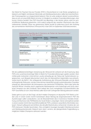 Der Markt für Payment Service Provider (PSP) in Deutschland ist in der Breite weitgehend un-
bekannt und folglich sind dessen Merkmale und Wettbewerbsstruktur selbst bei branchenfrem-
den Finanzexperten nur eingeschränkt bekannt. Dies ist unter anderem darauf zurückzuführen,
dass es sich um einen B2B-Markt mit einer, im Vergleich zu anderen Finanzdienstleistungen, eher
kurzen Historie handelt. Das PSP-Geschäft hat allerdings in den letzten Jahren stark an wirt-
schaftlicher Bedeutung gewonnen, nicht zuletzt aufgrund des rasanten Wachstums des inter-
netbasierten Handels. Diese neu gewonnene Stärke wurde für jedermann durch den Aufstieg
des vermeintlichen Marktführers Wirecard AG in den DAX im September 2018 dokumentiert.
Mit der publikationsträchtigen Aufwertung der Wirecard AG verband sich die Erwartung, dass
PSPs eine zunehmend wichtige Rolle im Markt für Finanzdienstleistungen spielen werden. Dem
mittlerweile insolventen Unternehmen wurde zeitweilig gar der Status der Systemrelevanz zu-
gesprochen, zum Beispiel dokumentiert durch das mit ebensolchem begründete Leerverkaufs-
verbot durch die BaFin1
. Die schleppende Aufarbeitung des Wirecard-Skandals und die damit
einhergehende Diskussion, ob das Unternehmen tatsächlich jemals systemrelevanten Charakter
erlangt hat, dokumentieren die Intransparenz des deutschen PSPMarktes. Wenn über Jahre die
Herkunft fiktiver Umsätze durch sogenannte Marktexperten nicht hinterfragt wird (trotz deut-
licher Hinweise aus dem Ausland), dann belegt dies auch mangelndes Grundverständnis des
PSP-Geschäftes an sich. Diese Mankos sollen durch den vorliegenden Beitrag adressiert werden.
Dabei geht es auch um die Frage, ob doch Hidden Champions im deutschen PSP-Markt zu fin-
den sind. In einem ersten Schritt konkretisiert dieser Beitrag die Organisationsform PSP. Die
Ausführungen sollen verdeutlichen, wie die Besonderheiten des E-Commerce-Handels Entste-
hung und Wachstum des PSPMarktes bis heute fördern und prägen. Daran anknüpfend werden
in einem zweiten Schritt die Geschäftsmodelle der PSPs und deren wesentliche Werttreiber ana-
lysiert. Darauf aufbauend wird drittens die aktuelle Marktstruktur anhand der Umsätze der von
PSPs betreuten Händler beschrieben. Dies ermöglicht Aussagen bezüglich Marktkonzentration
und Wettbewerbsintensität. Dadurch kann dann, viertens, die übergeordnete Fragestellung zu
möglichen Hidden Champions adressiert werden.
E-Commerce
50 Payment Service Provider
 