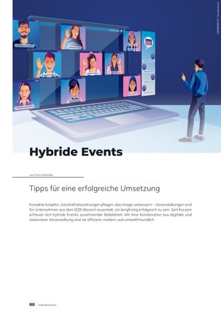 1909868575
/
Shutterstock
Hybride Events
von Fionn Kientzler
Tipps für eine erfolgreiche Umsetzung
Kontakte knüpfen, Geschäftsbeziehungen pflegen, das Image verbessern – Veranstaltungen sind
für Unternehmen aus dem B2B-Bereich essentiell, um langfristig erfolgreich zu sein. Seit Kurzem
erfreuen sich hybride Events zunehmender Beliebtheit. Mit ihrer Kombination aus digitaler und
stationärer Veranstaltung sind sie effizient, modern und umweltfreundlich.
88 Hybride Events
 