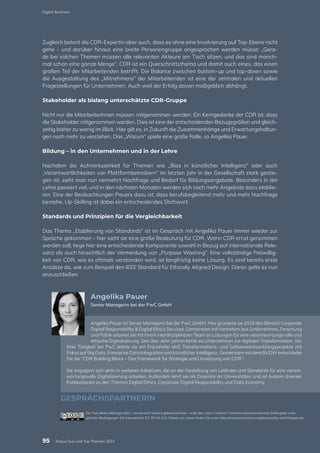 Zugleich betont die CDR-Expertin aber auch, dass es ohne eine Involvierung auf Top-Ebene nicht
gehe – und darüber hinaus eine breite Personengruppe angesprochen werden müsse: „Gera-
de bei solchen Themen müssen alle relevanten Akteure am Tisch sitzen, und das sind manch-
mal schon eine ganze Menge“. CDR ist ein Querschnittsthema und damit auch eines, das einen
großen Teil der Mitarbeitenden betrifft. Die Balance zwischen bottom-up und top-down sowie
die Ausgestaltung des „Mitnehmens“ der Mitarbeitenden ist eine der zentralen und aktuellen
Fragestellungen für Unternehmen. Auch weil der Erfolg davon maßgeblich abhängt.
Stakeholder als bislang unterschätzte CDR-Gruppe
Nicht nur die MitarbeiterInnen müssen mitgenommen werden. Ein Kerngedanke der CDR ist, dass
die Stakeholder mitgenommen werden. Dies ist eine der entscheidenden Bezugsgrößen und gleich-
zeitig bisher zu wenig im Blick. Hier gilt es, in Zukunft die Zusammenhänge und Erwartungshaltun-
gen noch mehr zu verstehen. Das „Warum“ spiele eine große Rolle, so Angelika Pauer.
Bildung – in den Unternehmen und in der Lehre
Nachdem die Aufmerksamkeit für Themen wie „Bias in künstlicher Intelligenz“ oder auch
„Verantwortlichkeiten von Plattformbetreibern“ im letzten Jahr in der Gesellschaft stark gestie-
gen ist, sieht man nun vermehrt Nachfrage und Bedarf für Bildungsangebote. Besonders in der
Lehre passiert viel, und in den nächsten Monaten werden sich noch mehr Angebote dazu etablie-
ren. Eine der Beobachtungen Pauers dazu ist, dass berufsbegleitend mehr und mehr Nachfrage
bestehe. Up-Skilling ist dabei ein entscheidendes Stichwort.
Standards und Prinzipien für die Vergleichbarkeit
Das Thema „Etablierung von Standards“ ist im Gespräch mit Angelika Pauer immer wieder zur
Sprache gekommen – hier sieht sie eine große Bedeutung für CDR. Wenn CDR ernst genommen
werden soll, liege hier eine entscheidende Komponente sowohl in Bezug auf internationale Rele-
vanz als auch hinsichtlich der Vermeidung von „Purpose Washing“. Eine vollständige Freiwillig-
keit von CDR, wie es oftmals verstanden wird, ist langfristig keine Lösung. Es sind bereits erste
Ansätze da, wie zum Beispiel den IEEE Standard für Ethically Aligned Design. Daran gelte es nun
anzuschließen.
Angelika Pauer ist Senior Managerin bei der PwC GmbH. Hier gründete sie 2018 den Bereich Corporate
Digital Responsibility & Digital Ethics Services. Gemeinsam mit Vertretern aus Unternehmen, Forschung
und Politik arbeitet sie mit ihrem interdisziplinären Team an Lösungen für eine verantwortungsvolle und
ethische Digitalisierung. Seit über zehn Jahren berät sie Unternehmen zur digitalen Transformation. Vor
ihrer Tätigkeit bei PwC leitete sie am Fraunhofer IAIS Transformations- und Softwareentwicklungsprojekte mit
Fokus auf Big Data, Enterprise Data Integration und künstlicher Intelligenz. Gemeinsam mit dem BVDW entwickelte
Sie die “CDR Building Bloxx – Das Framework für Strategie und Umsetzung von CDR”.
Sie engagiert sich aktiv in weiteren Initiativen, die an der Gestaltung von Leitlinien und Standards für eine verant-
wortungsvolle Digitalisierung arbeiten. Außerdem lehrt sie als Dozentin an Universitäten und ist Autorin diverser
Publikationen zu den Themen Digital Ethics, Corporate Digital Responsibility und Data Economy.
GESPRÄCHSPARTNERIN
Angelika Pauer
Senior Managerin bei der PwC GmbH
Der Text dieses Beitrags steht – soweit nicht anders gekennzeichnet – unter der Lizenz Creative Commons Namensnennung Weitergabe unter
gleichen Bedingungen 4.0 International (CC BY-SA 4.0). Details zur Lizenz finden Sie unter https://creativecommons.org/licenses/by-sa/4.0/legalcode
95
Digital Business
Status Quo und Top-Themen 2021
 