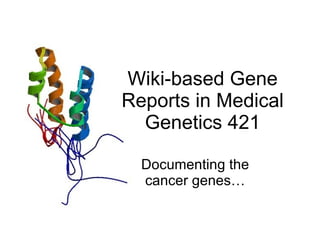Wiki-based Gene Reports in Medical Genetics 421 Documenting the cancer genes… 