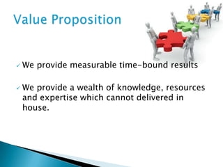  We provide measurable time-bound results
We provide a wealth of knowledge, resources
and expertise which cannot delivered in
house.