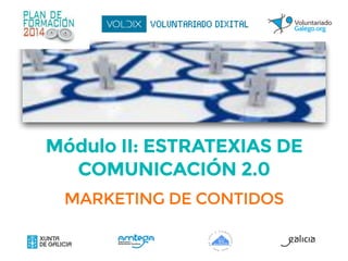 Módulo II: ESTRATEXIAS DE
COMUNICACIÓN 2.0
MARKETING DE CONTIDOS
 