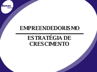 EMPREENDEDORISMO ESTRATÉGIA DE CRESCIMENTO 