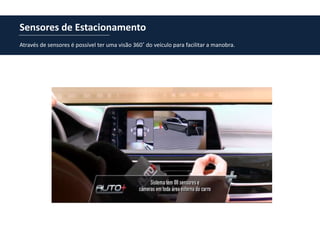 Sensores de Estacionamento
Através de sensores é possível ter uma visão 360˚ do veículo para facilitar a manobra.
 