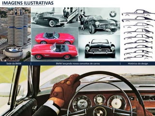 IMAGENS ILUSTRATIVAS
BMW lançando novos conceitos de carros Histórico do design| |Sede da BMW
 