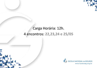 Carga Horária: 12h.
4 encontros: 22,23,24 e 25/05
 