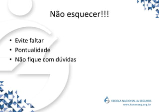 Não esquecer!!!
• Evite faltar
• Pontualidade
• Não fique com dúvidas
 