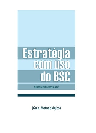 Balanced Scorecard

(Guia Metodológico)

 