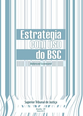 Balanced Scorecard

Superior Tribunal de Justiça
Brasília - DF
Maio/2013

 