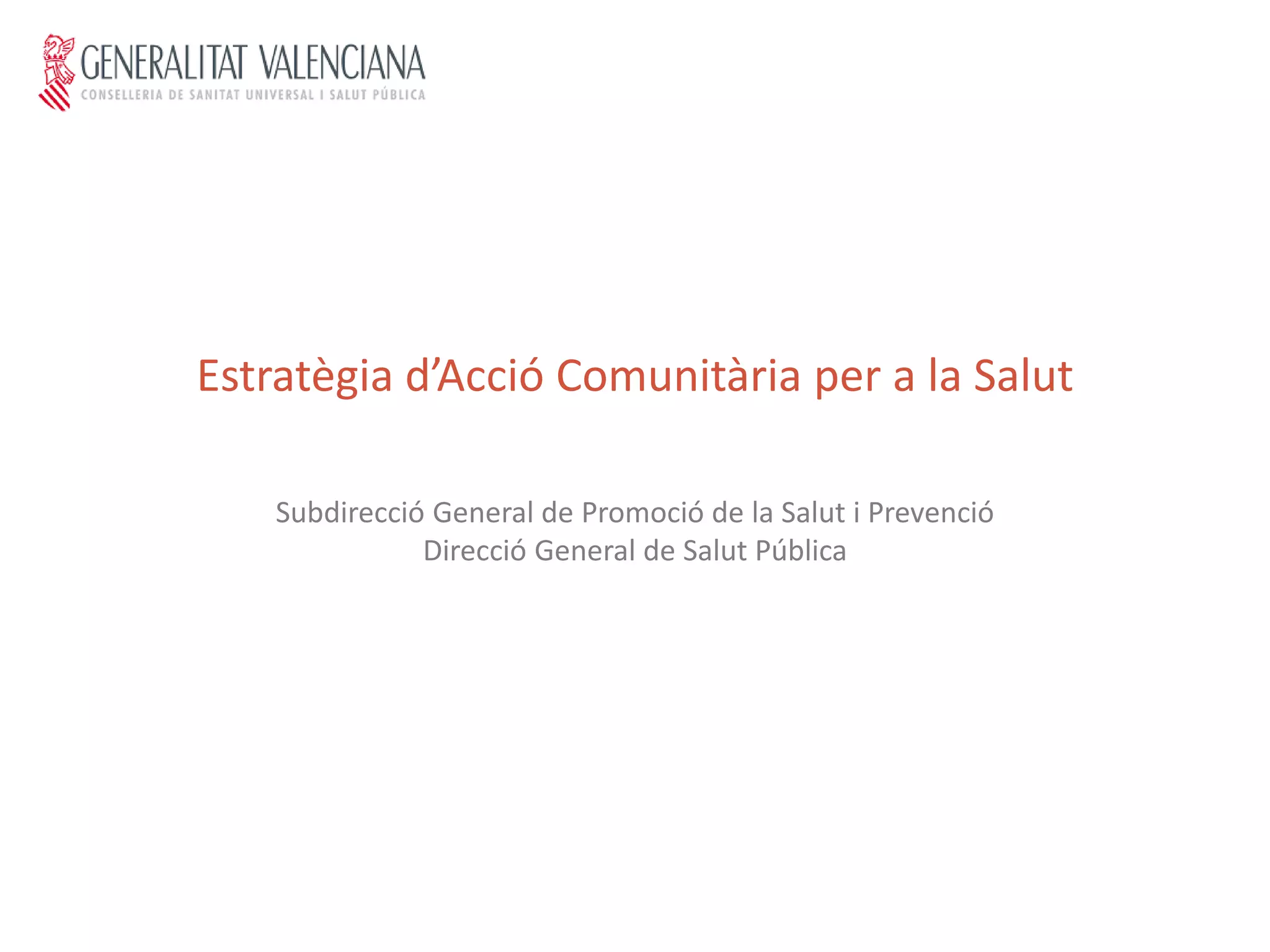 Estratègia d’Acció Comunitària per a la Salut
Subdirecció General de Promoció de la Salut i Prevenció
Direcció General de Salut Pública
 