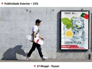  Publicidade Exterior – 15% 
 1º Muppi - Teaser 
 
