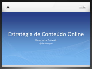 Estratégia de Conteúdo Online
          Marketing de Conteúdo
              @danielsayon
 