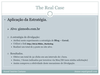 The Online MarketingDivulgação.Redes Sociais – Entretenimento A estratégia de divulgação:Este local deve despender peculiar atenção, pois seu número de usuários está acima de 300 milhões.Deve-se criar “spots” nestas redes. Estes spots consistem em um local em que o usuário pode encontrar sua informação chave. Exemplos práticos são: Comunidades, Eventos, Perfil, Albuns etc.http://www.facebook.com/