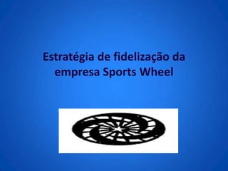 Estratégia de fidelização da
  empresa Sports Wheel
 