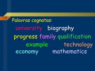 Palavras cognatas: university   biography progress   family   qualification example  technology   economy  mathematics   