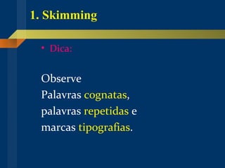1. Skimming  Dica: Observe  Palavras  cognatas ,  palavras  repetidas  e  marcas  tipografias . 
