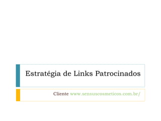 Estratégia de Links Patrocinados Cliente  www.sensuscosmeticos.com.br/ 