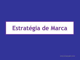 Estratégia de Marca www.anapuglia.com 