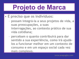 Projeto de Marca<br />É preciso que os indivíduos:<br />possam integrá-la a seus projetos de vida, a suas preocupações, a ...