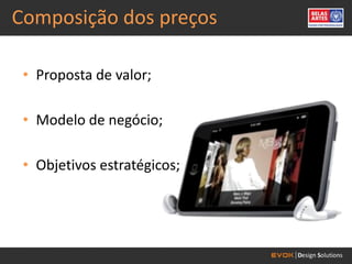 Composição dos preços

 • Proposta de valor;

 • Modelo de negócio;

 • Objetivos estratégicos;
 